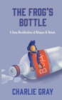 Image for The Frog&#39;s Bottle : A Zany Recollection Of Relapse &amp; Rehab