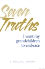 Image for Seven Truths : I Want My Grandchildren to Embrace