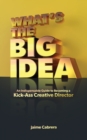 Image for What&#39;s The Big Idea : An Indispensable Guide to Becoming a Kick-Ass Creative Director