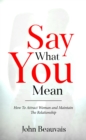 Image for Say What You Mean: How To Attract Woman and Maintain The Relationship