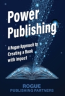 Image for Power Publishing : A Rogue Approach to Creating a Book with Impact