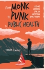 Image for From Monk to Punk to Public Health : Lessons Learned for an Uncertain World Ahead