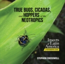 Image for True Bugs, Cicadas, and Hoppers of the Neotropics