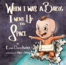 Image for When I Was A Baby, I Went Up To Space