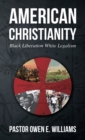 Image for American Christianity : Black Liberation White Legalism