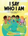 Image for I Say Who I Am : A Self-Esteem Guide From A-Z for Children