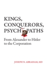 Image for Kings, Conquerors, Psychopaths: From Alexander to Hitler to the Corporation