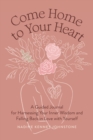 Image for Come Home to Your Heart : A Guided Journal for Harnessing Your Inner Wisdom and Falling Back in Love with Yourself