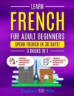 Image for Learn French For Adult Beginners : 3 Books in 1: Speak French In 30 Days!
