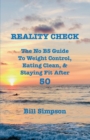 Image for Reality Check : The No BS Guide to Weight Control, Eating Clean, &amp; Staying Fit After 50