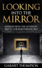 Image for Looking into the Mirror - Messages from the Authentic Self to the Inauthentic Self