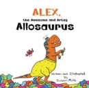 Image for Alex, the Awesome and Artsy Allosaurus