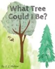 Image for What Tree Could I Be?