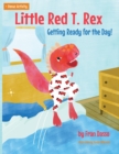 Image for Little Red T. Rex : Getting Ready for the Day!