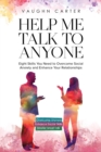 Image for Help Me Talk To Anyone : Eight Skills You Need to Overcome Social Anxiety and Enhance Your Relationships