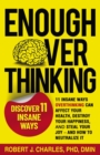 Image for Enough Overthinking : 11 Insane Ways Overthinking Can Affect Your Health, Destroy Your Happiness, and Steal Your Joy and How to Neutralize It