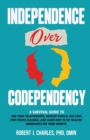 Image for Independence Over Codependency : A Survival Guide to End Toxic Relationships, Develop Radical Selflove, Stop People Pleasing, and Learn How to Set Healthy Boundaries for Your Growth