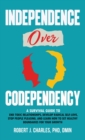 Image for Independence Over Codependency : A Survival Guide to End Toxic Relationships, Develop Radical Selflove, Stop People Pleasing, and Learn How to Set Healthy Boundaries for Your Growth