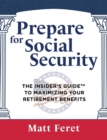 Image for Prepare for Social Security : The Insider&#39;s Guide to Maximizing Your Retirement Benefits