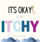 Image for It&#39;s Okay to be Itchy