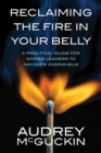 Image for Reclaiming the Fire in Your Belly: A Practical Guide for Women Leaders to Navigate Overwhelm