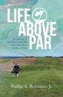 Image for Life Above Par : A Collection of Adventures and Tales from one man&#39;s Lifetime of Golf