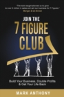 Image for Join the 7 Figure Club : Build Your Business, Double Profits &amp; Get Your Life Back