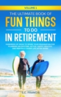 Image for The Ultimate Book of Fun Things to Do in Retirement Volume 1 : Hundreds of ideas to spark your imagination for planning an exciting, active, happy, healthy, and mentally sharp life after work