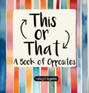 Image for This or That : A Book of Opposites