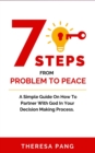 Image for 7 Steps from Problem to Peace: A Simple Guide On How To Partner With God In Your Decision Making Process