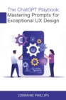 Image for The ChatGPT Playbook : Mastering Prompts for Exceptional UX Design