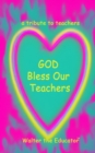 Image for GOD Bless Our Teachers: A Tribute to Teachers