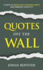 Image for Quotes Off The Wall:: 31 Days to Break Bad Thinking Habits and Embrace Positivity