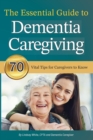 Image for The Essential Guide to Dementia Caregiving : 70 Vital Tips for Caregivers to Know