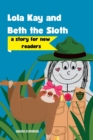 Image for Lola Kay and Beth the Sloth : A Story for New Readers