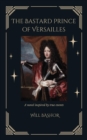 Image for Bastard Prince Of Versailles: A Novel Inspired by True Events