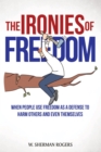Image for Ironies of Freedom: When People Use FREEDOM as a Defense to Harm Others and Even Themselves