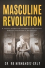 Image for Masculine Revolution: A Journey To Reclaim Your Masculine Essence Through The Power of Archetypes