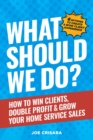 Image for What Should We Do?: How to Win Clients, Double Profit &amp; Grow Your Home Service Sales