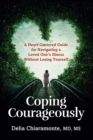 Image for Coping Courageously: A Heart-Centered Guide for Navigating a Loved One&#39;s Illness Without Losing Yourself