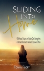 Image for Sliding Into Home : Childhood Trauma and Foster Care Strengthens a Woman&#39;s Resolve to Heal and Empower