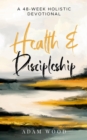 Image for Health and Discipleship: A 48-Week Holistic Devotional