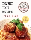 Image for Invent Your Recipe Italian Cookbook: 80 Italian-American Recipes Made Your Way