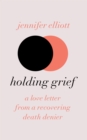 Image for Holding Grief: A Love Letter from a Recovering Death Denier