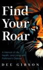 Image for Find Your Roar: A Memoir of Life, Health, and Living with Parkinson&#39;s Disease