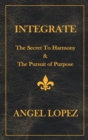 Image for INTEGRATE: The Secret To Harmony &amp; The Pursuit of Purpose