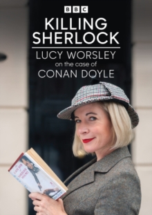 Image for Killing Sherlock: Lucy Worsley On the Case of Conan Doyle