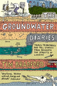 Image for The groundwater diaries  : trials, tributaries and tall stories from beneath the streets of London
