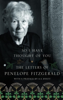 Image for So I have thought of you  : the letters of Penelope Fitzgerald