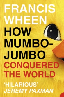 Image for How mumbo-jumbo conquered the world  : a short history of modern delusions